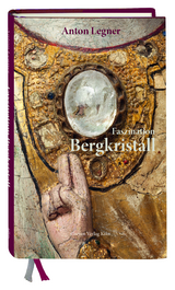 Faszination Bergkristall - Anton Legner