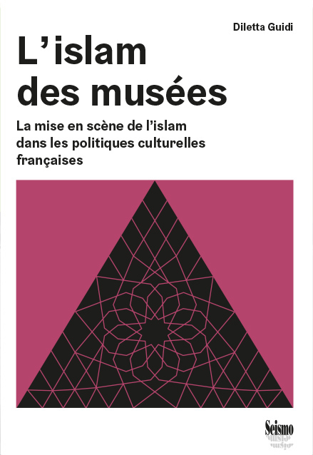 L&rsquo;islam des mus&eacute;es - Diletta Guidi