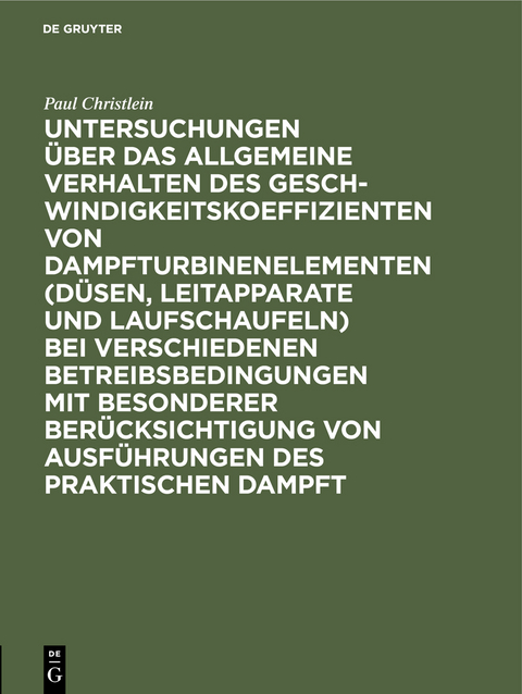 Untersuchungen &uuml;ber das allgemeine Verhalten des Geschwindigkeitskoeffizienten von Dampfturbinenelementen (D&uuml;sen, Leitapparate und Laufschaufeln) bei verschiedenen Betreibsbedingungen mit besonderer Ber&uuml;cksichtigung von Ausf&uuml;hrungen des praktischen Dampft - Paul Christlein
