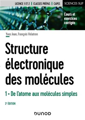 Structure &eacute;lectronique des mol&eacute;cules. Vol. 1. De l'atome aux mol&eacute;cules simples : cours et exercices corrig&eacute;s -  Jean+volatron