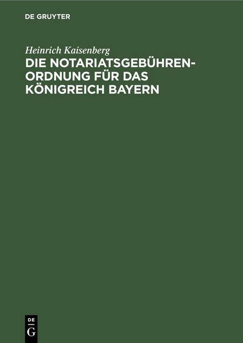 Die Notariatsgeb&uuml;hrenordnung f&uuml;r das K&ouml;nigreich Bayern - Heinrich Kaisenberg