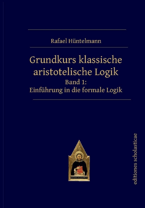 Grundkurs klassische aristotelische Logik - Rafael H&uuml;ntelmann