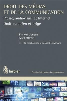 Droit des médias et de la communication : presse, audiovisuel et Internet : droit européen et belge - FRANCOIS JONGEN, Alain Strowel