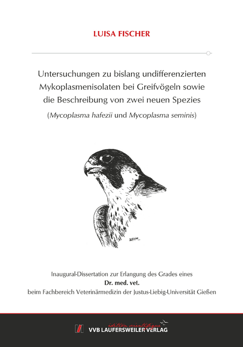 Untersuchungen zu bislang Undifferenzierten Mykoplasmenisolaten Bei Greifv&ouml;geln sowie Die Beschreibung von zwei neuen Spezies (Mycoplasma hafezii und Mycoplasma seminis) - Luisa Fischer