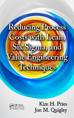 Reducing Process Costs with Lean, Six Sigma, and Value Engineering Techniques -  Kim H. Pries,  Jon M. Quigley