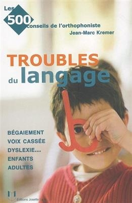 Les troubles du langage : bégaiement, voix cassée, dyslexie... : enfants, adultes