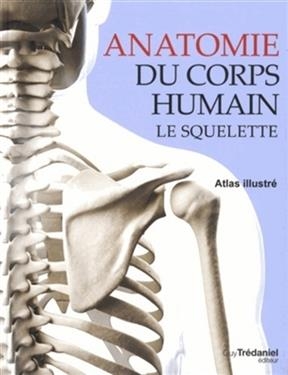 ANATOMIE DU CORPS HUMAIN - LE SQUELETTE -  Abrahams Peter