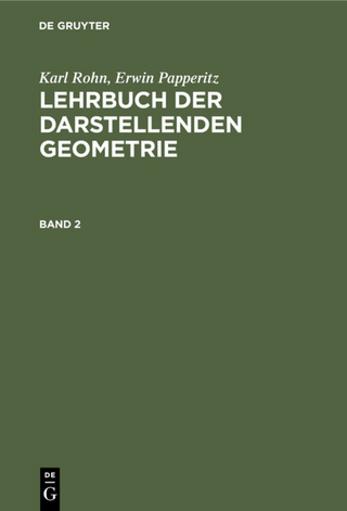 Karl Rohn; Erwin Papperitz: Lehrbuch der darstellenden Geometrie / Karl Rohn; Erwin Papperitz: Lehrbuch der darstellenden Geometrie. Band 2