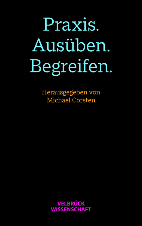 Praxis. Ausüben. Begreifen - 