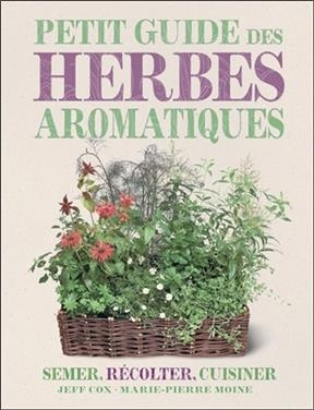Petit guide des herbes aromatiques : semer, récolter, cuisiner - Marie-Pierre Moine, Jeff Cox