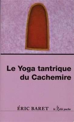 Le yoga tantrique du Cachemire - Eric Baret