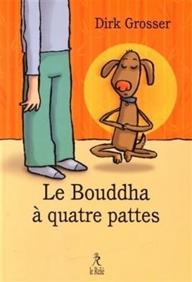 Le Bouddha à quatre pattes : à quoi bon chercher un maître zen quand on a déjà un chien ?
