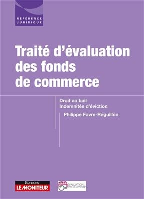 Trait&eacute; d'&eacute;valuation des fonds de commerce : droit au bail, indemnit&eacute;s d'&eacute;viction -  Favre-reguillon-p