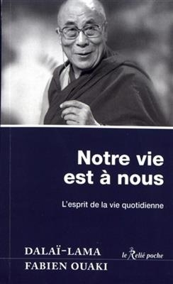Notre vie est &agrave; nous : l'esprit de la vie quotidienne : entretiens avec Fabien Ouaki - Fabien (1958-....) Ouaki,  Dala&iuml;-lama 14 (1935-....)