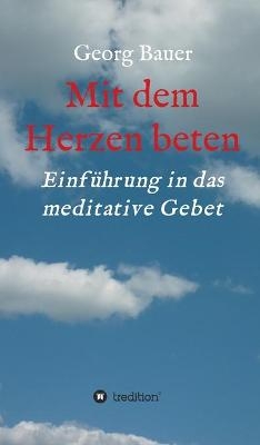 Mit dem Herzen beten - Georg Bauer