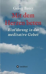 Mit dem Herzen beten - Georg Bauer