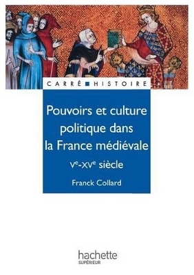 Pouvoirs et culture politique dans la France m&eacute;di&eacute;vale - Ve &agrave; XVe si&egrave;cle -  Collard-f