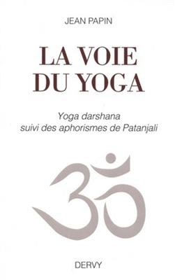 La voie du yoga : yoga darshana - Jean (1935-....) Papin