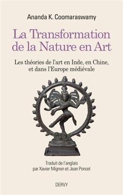 La transformation de la nature en art : les th&eacute;ories de l'art en Inde, en Chine et dans l'Europe m&eacute;di&eacute;vale : l'iconog... - Ananda Kentish (1877-1947) Coomaraswamy