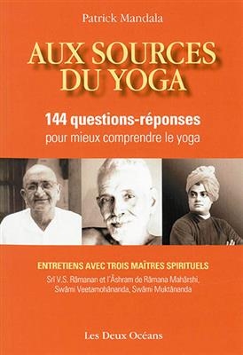 Aux sources du yoga : 144 questions-r&eacute;ponses pour mieux comprendre le yoga : avec trois ma&icirc;tres spirituels, sw&acirc;mi Vee... - Patrick Mandala