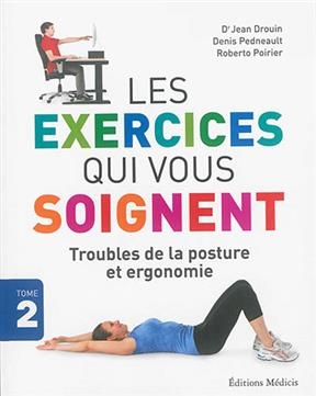 Les exercices qui vous soignent. Vol. 2. Troubles de la posture et ergonomie - Jean (1948-....) Drouin, Denis Pedneault, Roberto Poirier