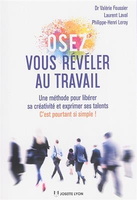 Osez vous r&eacute;v&eacute;ler au travail : une m&eacute;thode pour lib&eacute;rer sa cr&eacute;ativit&eacute; et exprimer ses talents : c'est pourtant si sim... - Val&eacute;rie Foussier, Laurent Laval, Philippe-Henri Leroy