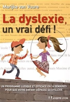 La dyslexie, un vrai d&eacute;fi ! : un programme ludique et efficace en 14 semaines pour que votre enfant d&eacute;passe sa dyslexie - Marijke van Vuure