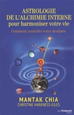 Astrologie de l'alchimie interne pour harmoniser votre vie : comment contr&ocirc;ler votre destin&eacute;e - Mantak Chia, Christine Harkness-Giles