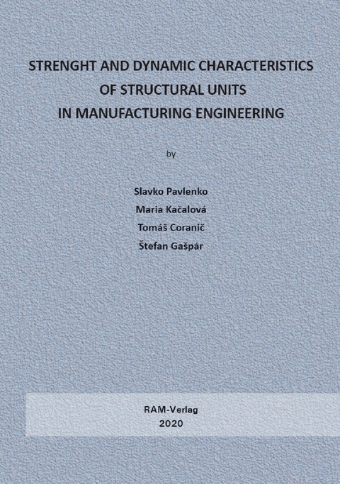 Strength and Dynamic Characteristics of Structural Units in Manufacturing Engineering - Slavko Pavlenko, Maria Kačalov&aacute;, Tom&aacute;&scaron; CORANIČ, &Scaron;tefan Ga&scaron;p&aacute;r