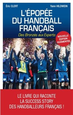 L'&eacute;pop&eacute;e du handball fran&ccedil;ais : des Bronz&eacute;s aux Experts - Eric Clert, Yann Hildwein