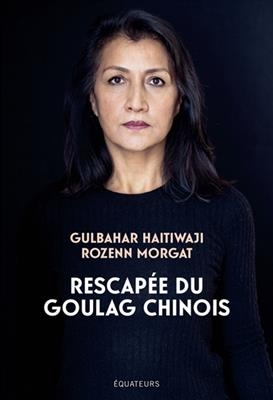 Rescap&eacute;e du goulag chinois - Gulbahar Haitiwaji, Rozenn Morgat