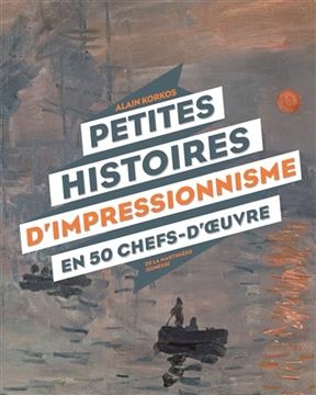 Petites histoires d'impressionnisme en 50 chefs-d'oeuvre - Alain Korkos