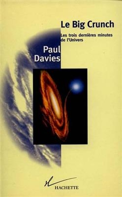 Le big crunch, les trois derni&egrave;res minutes de l'Univers - Paul Davies