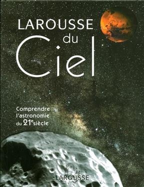 Larousse du ciel : comprendre l'astronomie du 21e si&egrave;cle