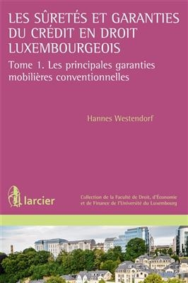 Les s&ucirc;ret&eacute;s et garanties du cr&eacute;dit en droit luxembourgeois. Vol. 1. Les principales garanties mobili&egrave;res conventionne... - Hannes Westendorf