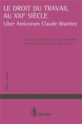 Le droit du travail au XXI si&egrave;cle : liber amicorum Claude Wantiez - Philippe Gosseries, Marc Morsa