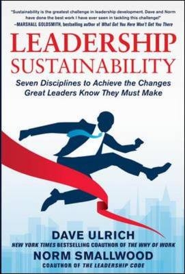 Leadership Sustainability: Seven Disciplines to Achieve the Changes Great Leaders Know They Must Make