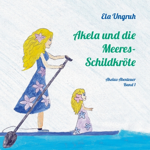 Akela und die Meeresschildkr&ouml;te - Ela Ungruh