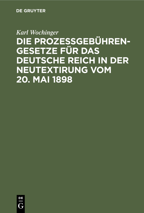 Die Proze&szlig;geb&uuml;hren-Gesetze f&uuml;r das Deutsche Reich in der Neutextirung vom 20. Mai 1898 - Karl Wochinger