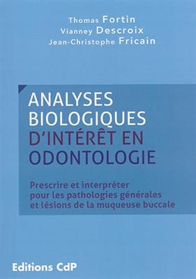 Analyses biologiques d'intérêt en odontologie : prescrire et interpréter pour les pathologies générales et lésions de...