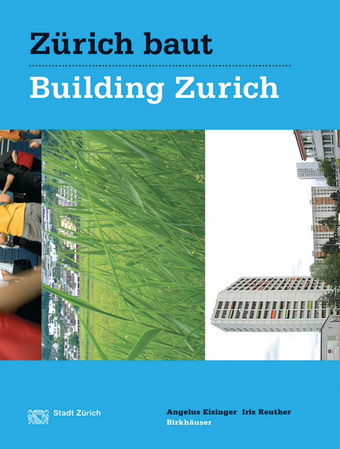 Z&uuml;rich baut - Konzeptioneller St&auml;dtebau / Building Zurich: Conceptual Urbanism - Angelus Eisinger, Iris Reuther