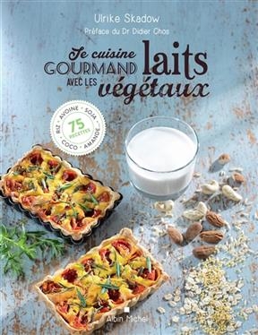 Je cuisine gourmand avec les laits v&eacute;g&eacute;taux - Ulrike Skadow