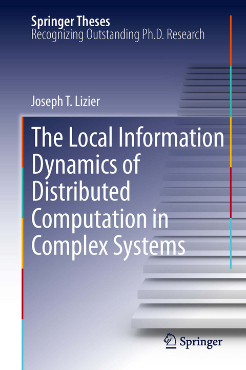The Local Information Dynamics of Distributed Computation in Complex Systems - Joseph T. Lizier
