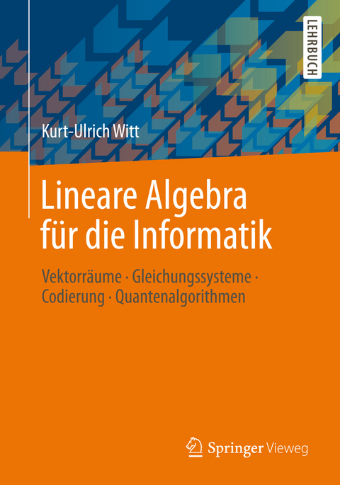 Lineare Algebra f&uuml;r die Informatik - Kurt-Ulrich Witt