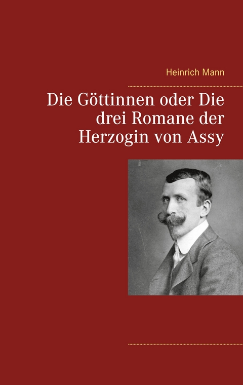 Die G&ouml;ttinnen oder Die drei Romane der Herzogin von Assy - Heinrich Mann