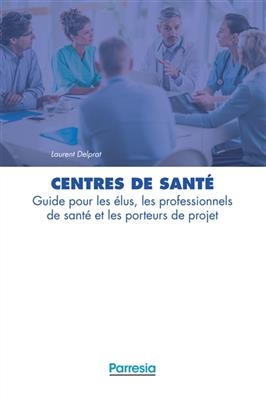 Centres de santé : guide pour les élus, les professionnels de santé et les porteurs de projet
