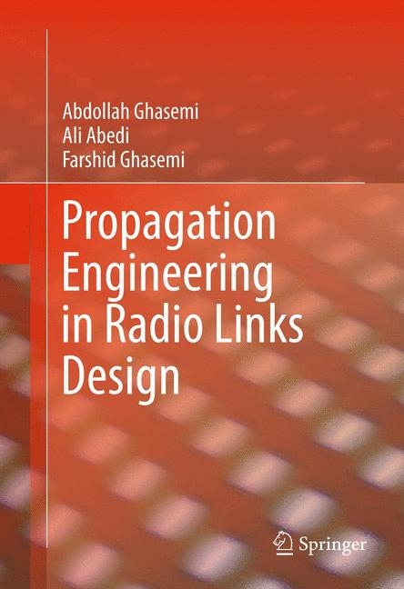 Propagation Engineering in Radio Links Design -  Ali Abedi,  Abdollah Ghasemi,  Farshid Ghasemi