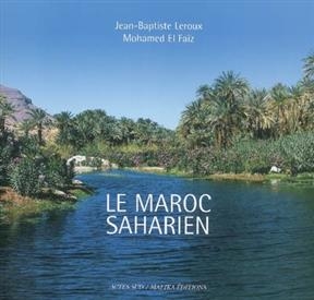 Le Maroc saharien : un patrimoine d'eau, de palmes et d'ing&eacute;niosit&eacute; humaine. Un patrimonio de agua, palmeras e ingeni... - Mohammed El Faiz