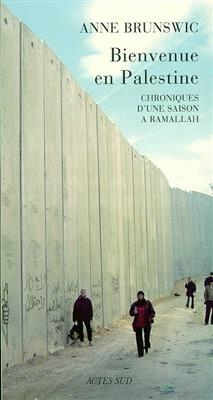 Bienvenue en Palestine : chroniques d'une saison &agrave; Ramallah - Anne Brunswic