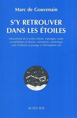S'y retrouver dans les étoiles : mouvement de la voûte céleste, repérages, cartes, constellations et étoiles, orienta...